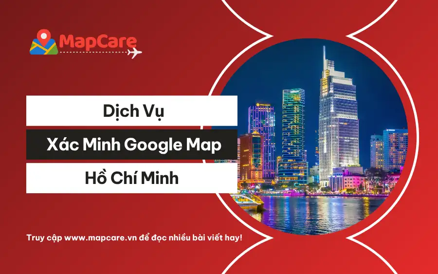 Dịch vụ Google Map Hồ Chí Minh: Xác Minh, Review & SEO Map