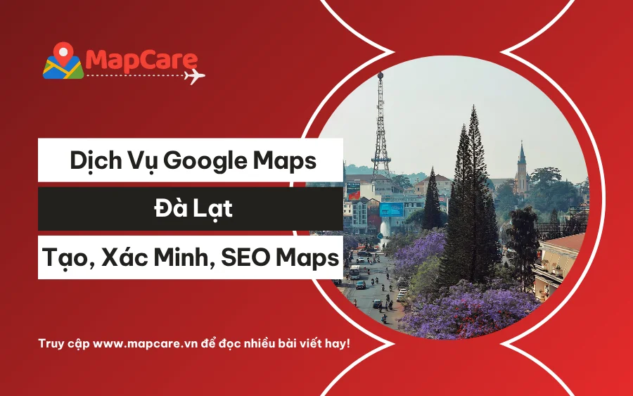 Dịch vụ Google Maps Đà Lạt: Tạo, xác minh & SEO Maps